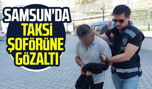 Samsun'da taksi şoförüne gözaltı