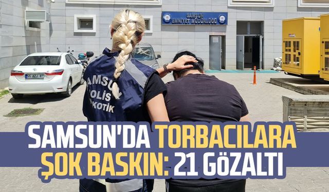 Samsun'da torbacılara şok baskın: 21 gözaltı