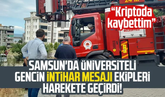 Samsun'da üniversiteli gencin intihar mesajı ekipleri harekete geçirdi