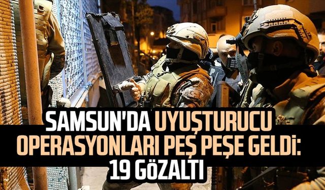 Samsun'da uyuşturucu operasyonları peş peşe geldi: 19 gözaltı