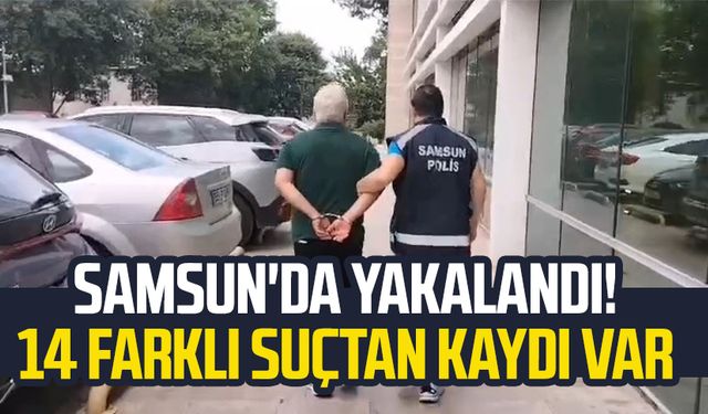 Samsun'da yakalandı! 14 farklı suçtan kaydı var