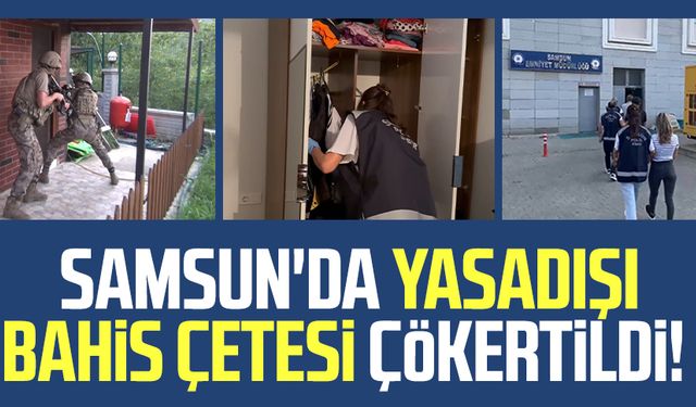 Samsun'da yasadışı bahis çetesi çökertildi!