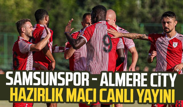 Samsunspor - Almere City hazırlık maçı canlı yayını