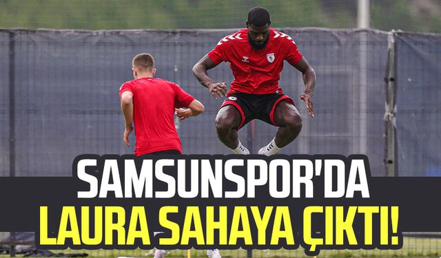 Samsunspor'da Laura sahaya çıktı!