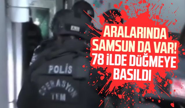 Aralarında Samsun da var! 78 ilde düğmeye basıldı