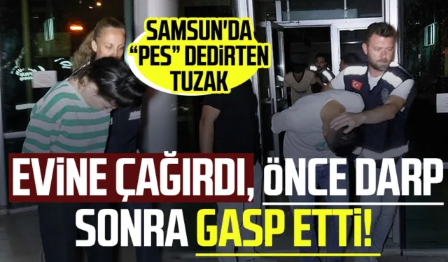 Evine davet edip gasp etti! Samsun'da pes dedirten tuzak