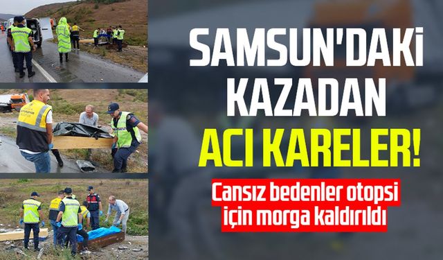 Samsun'daki kazadan acı kareler! Cansız bedenler morga kaldırıldı