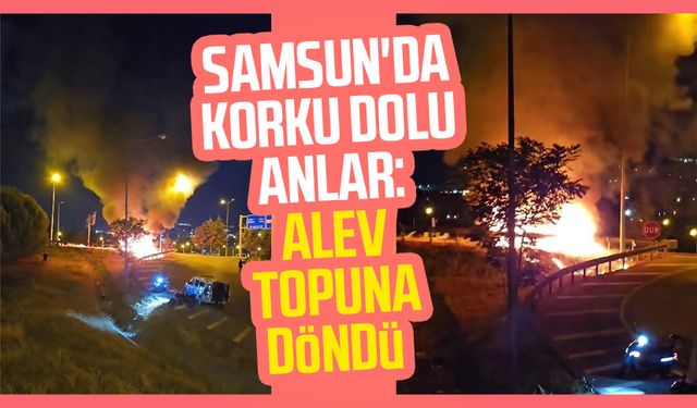 Samsun'da korku dolu anlar: Alev topuna döndü