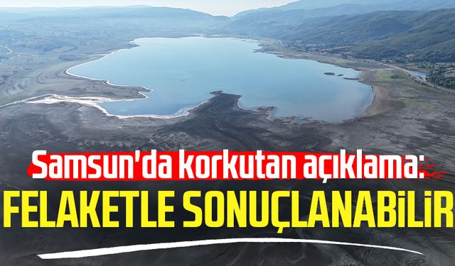 Samsun'da korkutan açıklama: Büyük felaketle sonuçlanabilir