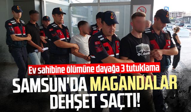 Samsun'da magandalar dehşet saçtı! Ev sahibine ölümüne dayak