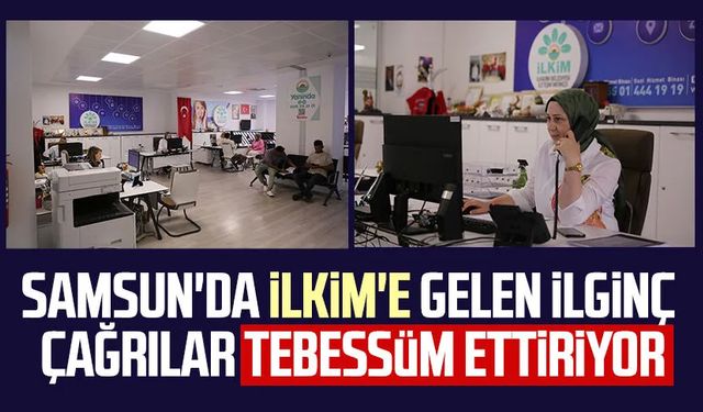 Samsun'da İLKİM'e gelen ilginç çağrılar tebessüm ettiriyor