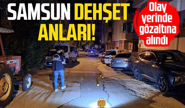 Samsun Bafra'da dehşet anları! Olay yerinde gözaltına alındı