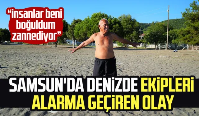 Samsun'da denizde ilginç olay! 83 yaşındaki adam ekipleri alarma geçiriyor