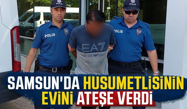 Samsun'da husumetlisinin evini ateşe verdi