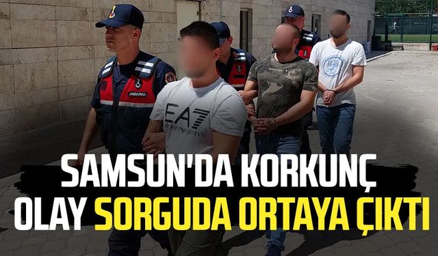 Samsun'da korkunç olay sorguda ortaya çıktı