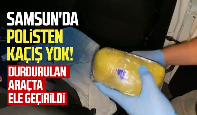 Samsun'da polisten kaçış yok! Durdurulan araçta ele geçirildi