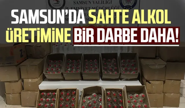 Samsun'da sahte alkol üretimine bir darbe daha!