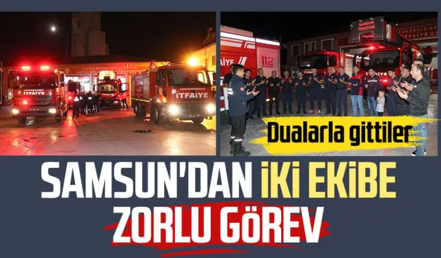 Samsun'dan iki ekibe zorlu görev: Dualarla gittiler