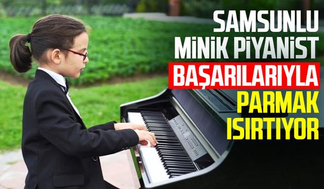 Samsunlu minik piyanist Yusufhan Çakır, başarılarıyla parmak ısırtıyor