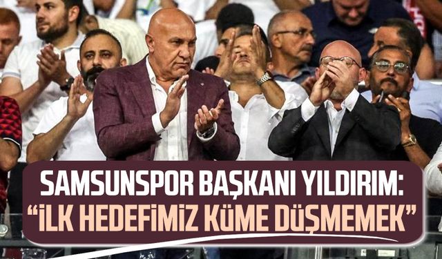 Samsunspor Başkanı Yüksel Yıldırım: "İlk hedefimiz küme düşmemek"