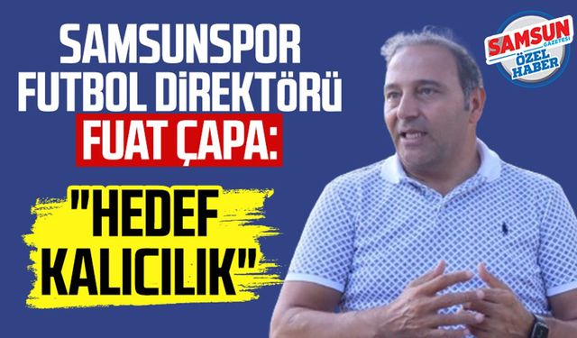 Samsunspor Futbol Direktörü Fuat Çapa: "Hedef kalıcılık"