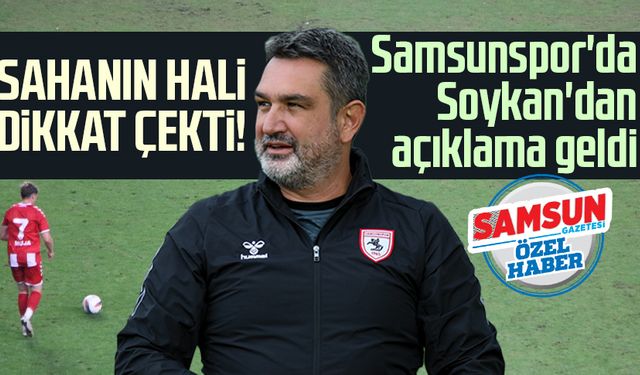 Sahanın hali dikkat çekti: Samsunspor'da Soner Soykan'dan açıklama