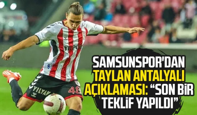 Samsunspor'dan Taylan Antalyalı açıklaması: "Son bir teklif yapıldı"