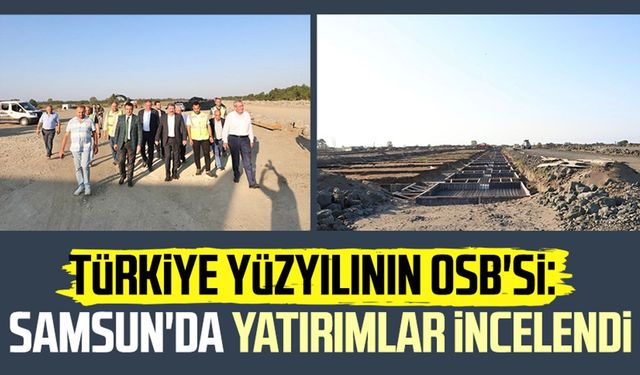 Türkiye yüzyılının OSB'si: Samsun'da yatırımlar incelendi