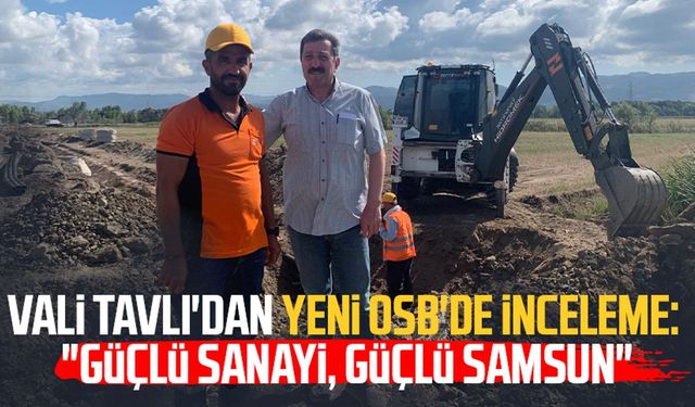 Vali Tavlı'dan yeni OSB'de inceleme: "Güçlü sanayi, güçlü Samsun"