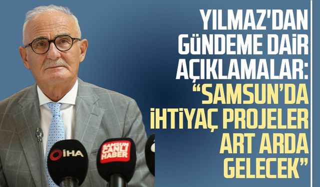 Yusuf Ziya Yılmaz'dan gündeme dair açıklamalar: "Samsun'da ihtiyaç projeler art arda gelecek"