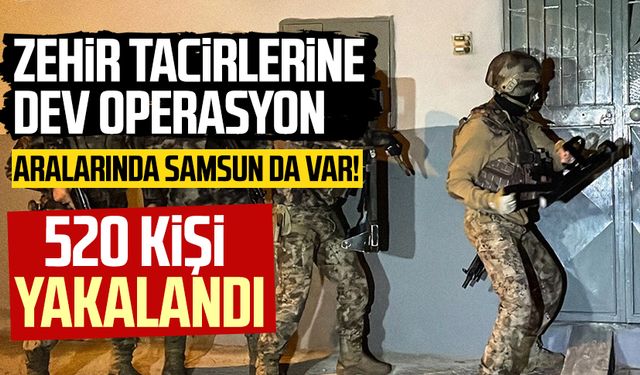 Aralarında Samsun da var! Zehir tacirlerine dev operasyon