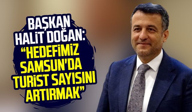 Başkan Halit Doğan: “Hedefimiz Samsun'da turist sayısını artırmak”