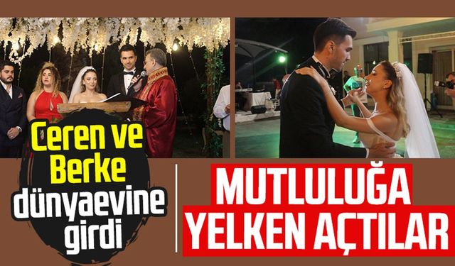 Ceren ve Berke dünyaevine girdi: Mutluluğa yelken açtılar