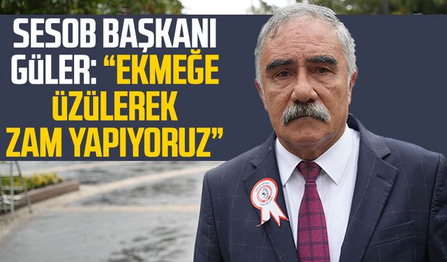 SESOB Başkanı Hacı Eyüb Güler: Ekmeğe üzülerek zam yapıyoruz