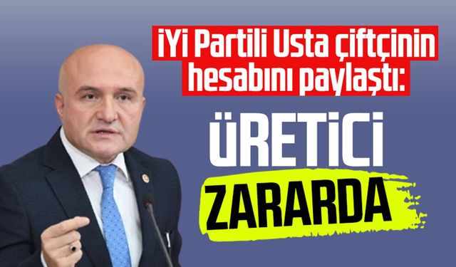 İYİ Partili Erhan Usta çiftçinin hesabını paylaştı: Üretici zararda