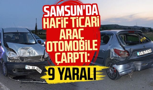 Samsun'da hafif ticari araç otomobile çarptı: 9 yaralı