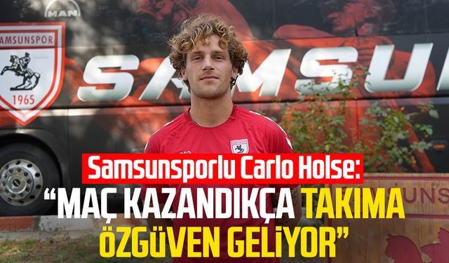 Samsunsporlu Carlo Holse: “Maç kazandıkça takıma özgüven geliyor”