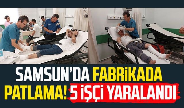 Samsun Tekkeköy'de fabrikada patlama: 5 yaralı