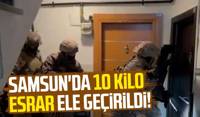 Samsun Atakum'da 10 kilo esrar ele geçirildi!