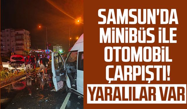 Samsun Atakum'da minibüs ile otomobil çarpıştı! Yaralılar var