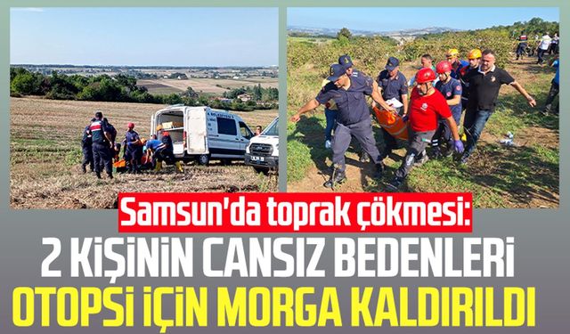 Samsun Bafra'da toprak çökmesi: Cansız bedenleri otopsi için morga kaldırıldı