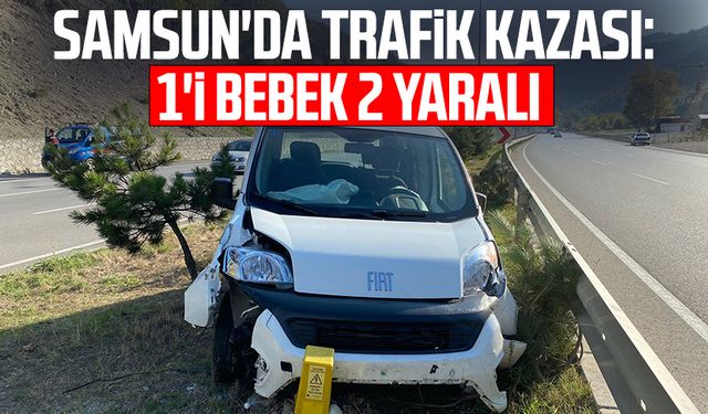 Samsun'da trafik kazası: 1'i bebek 2 yaralı