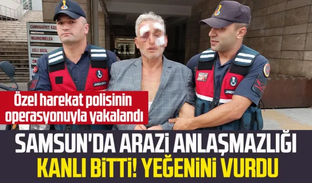 Samsun'da arazi anlaşmazlığı kanlı bitti! Yeğenini silahla yaraladı