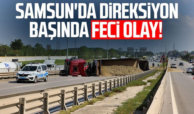 Samsun Tekkeköy'de direksiyon başında feci olay!