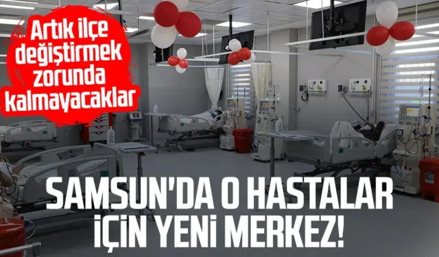 Samsun'da o hastalar için yeni merkez! Artık ilçe değiştirmeyecekler