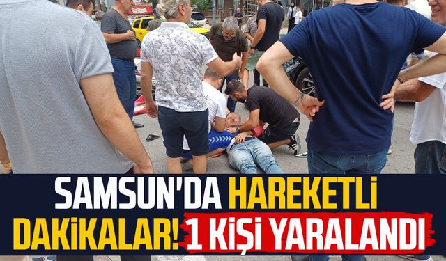 Samsun'da hareketli dakikalar! 1 kişi yaralandı