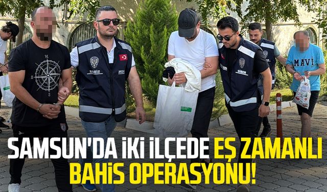 Samsun'da iki ilçede eş zamanlı bahis operasyonu!