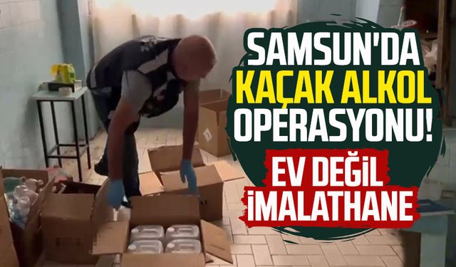 Samsun'da kaçak alkol operasyonu! Ev değil imalathane