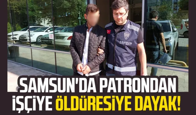 Samsun'da patrondan işçiye öldüresiye dayak!