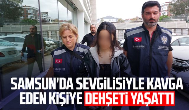 Samsun'da sevgilisiyle kavga eden kişiye dehşeti yaşattı